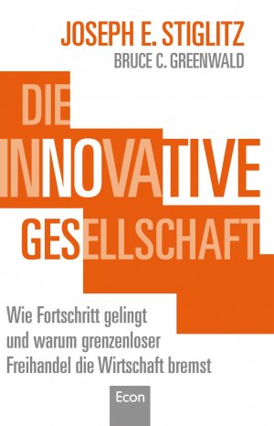 gebrauchtes Buch – Stiglitz, Joseph E – Die innovative Gesellschaft - Wie Fortschritt gelingt und warum grenzenloser Freihandel die Wirtschaft bremst