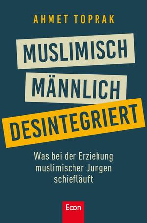 ISBN 9783430210126: Muslimisch, männlich, desintegriert - Was bei der Erziehung muslimischer Jungen schiefläuft