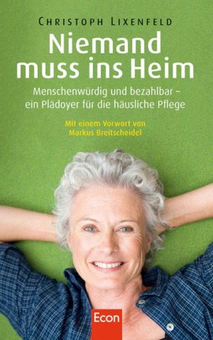 gebrauchtes Buch – Christoph Lixenfeld – Niemand muss ins Heim: Menschenwürdig und bezahlbar - ein Plädoyer für die häusliche Pflege