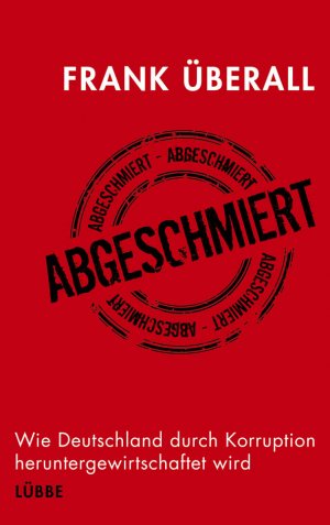 ISBN 9783431038491: Abgeschmiert – Wie Deutschland durch Korruption heruntergewirtschaftet wird