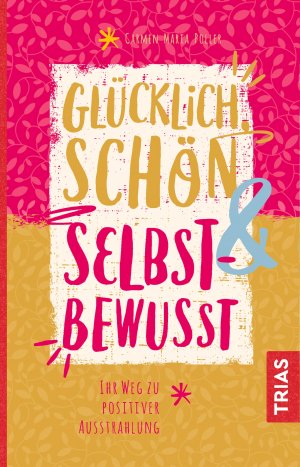 ISBN 9783432106823: Glücklich, schön & selbstbewusst - Ihr Weg zu positiver Ausstrahlung