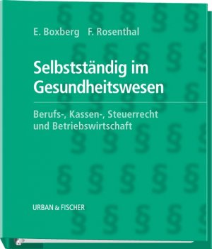 Ernst Boxberg, Frank Rosenthal (Autoren) - Selbststndig im Gesundheitswesen Berufs-, Kassen-, Steuerrecht und Betriebswirtschaft Ernst Boxberg, Frank Rosenthal