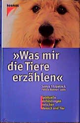 gebrauchtes Buch – Fitzpatrick, Sonya und Patricia Burkhart Smith – "Was mir die Tiere erzählen" : spirituelle Verbindungen zwischen Mensch und Tier. Sonya Fitzpatrick ; Patricia Burkhart Smith. [Aus dem Amerikan. übers. von Verena Krüpe]