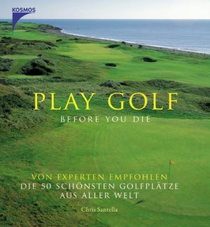 ISBN 9783440108529: Play Golf before you die: Von Experten empfohlen die 50 schönsten Golfplätze aus aller Welt