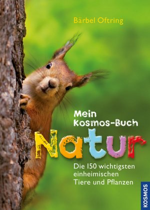 gebrauchtes Buch – Bärbel Oftring – Mein Kosmos-Buch Natur: Die 150 wichtigsten einheimischen Tiere und Pflanzen die 150 wichtigsten einheimischen Tiere und Pflanzen