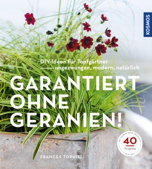 gebrauchtes Buch – Frances Tophill – Garantiert ohne Geranien: DIY-Ideen für Topfgärtner - ungezwungen, modern, natürlich