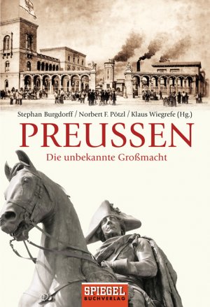 gebrauchtes Buch – Preußen: Die unbekannte Großmacht Burgdorff, Stephan; Pötzl, Norbert F. and Wiegrefe, Klaus – Preußen: Die unbekannte Großmacht Burgdorff, Stephan; Pötzl, Norbert F. and Wiegrefe, Klaus