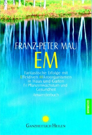 ISBN 9783442142279: EM : fantastische Erfolge mit effektiven Mikroorganismen in Haus und Garten, für Pflanzenwachstum und Gesundheit ; Anwenderbuch. Unter Mitarb. von Ernst Hammes / Goldmann ; 14227 : Ganzheitlich heilen