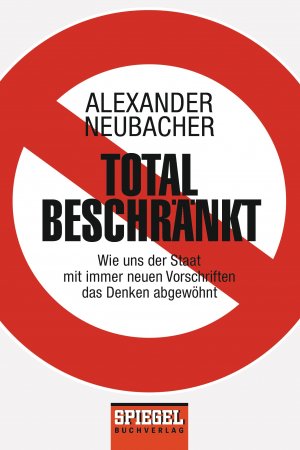 ISBN 9783442158799: Total beschränkt - Wie uns der Staat mit immer neuen Vorschriften das Denken abgewöhnt