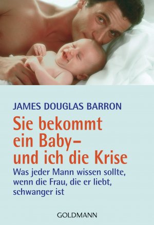 gebrauchtes Buch – Barron James – Sie bekommt ein Baby - und ich die Krise: Was jeder Mann wissen sollte, wenn die Frau, die er liebt, schwanger ist