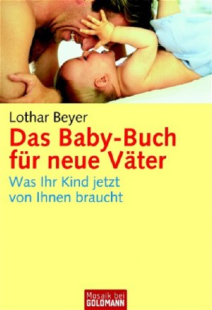 ISBN 9783442167098: Das Baby-Buch für neue Väter: Was Ihr Kind jetzt von Ihnen braucht