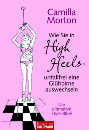 ISBN 9783442167418: Wie Sie in High Heels unfallfrei ein Glühbirne auswechseln - die ultimative Style-Bibel