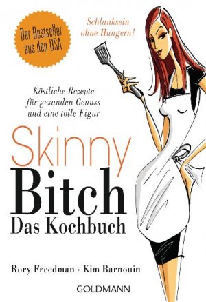 ISBN 9783442170739: Skinny Bitch - Das Kochbuch: Köstliche Rezepte für gesunden Genuss und eine tolle Figur - Schlanksein ohne Hungern!