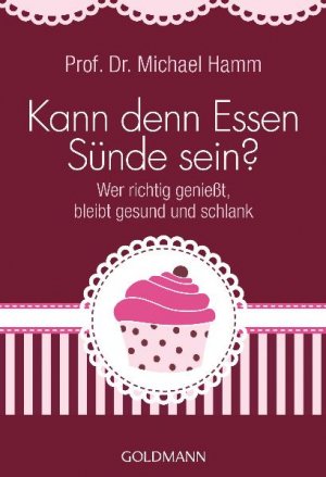 ISBN 9783442172474: Kann denn Essen Sünde sein? : Wer richtig genießt, bleibt gesund und schlank