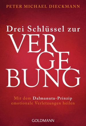 ISBN 9783442221196: Drei Schlüssel zur Vergebung - Mit dem Dalmanuta-Prinzip emotionale Verletzungen heilen