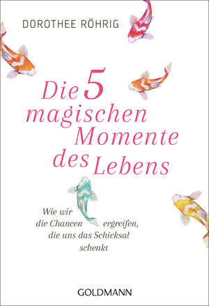 ISBN 9783442222513: Die fünf magischen Momente des Lebens – Wie wir die Chancen ergreifen, die uns das Schicksal schenkt