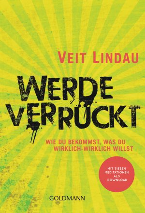 ISBN 9783442222551: Werde verrückt - Wie du bekommst, was du wirklich-wirklich willst - Mit sieben Meditationen als Download