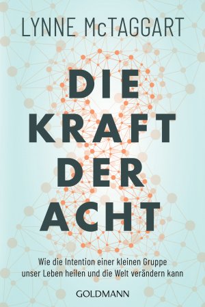 ISBN 9783442223121: Die Kraft der Acht - Wie die Intention einer kleinen Gruppe unser Leben heilen und die Welt verändern kann