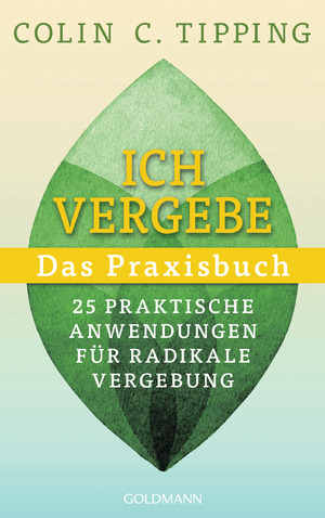 ISBN 9783442224067: Ich vergebe - Das Praxisbuch / 25 praktische Anwendungen für Radikale Vergebung