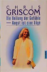 ISBN 9783442305162: Die Heilung der Gefühle - Angst ist eine Lüge