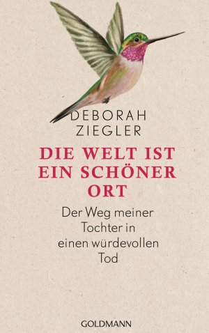 ISBN 9783442314300: Die Welt ist ein schÃ¶ner Ort: Der Weg meiner Tochter in einen wÃ¼rdevollen Tod Ziegler, Deborah und Kemper, Eva