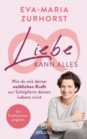 gebrauchtes Buch – Lebenshilfe - Zurhorst, Eva-Maria – Liebe kann alles. Wie du mit deiner weiblichen Kraft zur Schöpferin deines Lebens wirst.