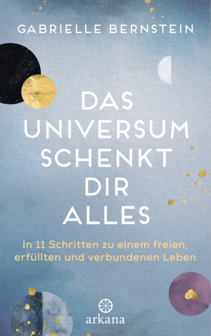 ISBN 9783442342587: Das Universum schenkt dir alles - In 11 Schritten zu einem freien, erfüllten und verbundenen Leben