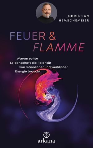 ISBN 9783442343089: Feuer & Flamme – Warum echte Leidenschaft die Polarität von männlicher und weiblicher Energie braucht