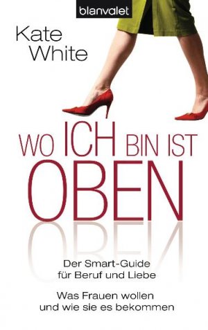 ISBN 9783442369614: Wo ich bin, ist oben - Der Smart-Guide für Beruf und Liebe - Was Frauen wollen - und wie sie es bekommen