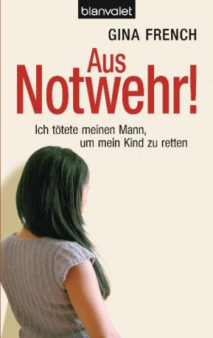 gebrauchtes Buch – Gina French – Aus Notwehr!: Ich tötete meinen Mann, um mein Kind zu retten (BLA - Allgemeine Reihe)