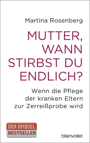 ISBN 9783442381425: Mutter, wann stirbst du endlich? - Wenn die Pflege der kranken Eltern zur Zerreißprobe wird