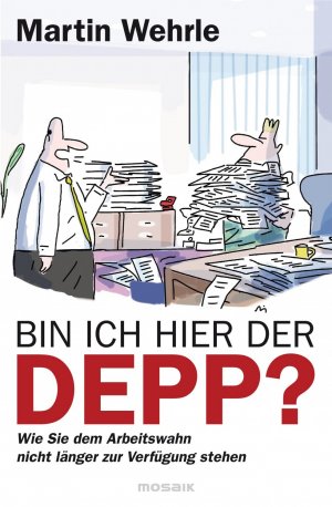 ISBN 9783442392513: Bin ich hier der Depp? - Wie Sie dem Arbeitswahn nicht länger zur Verfügung stehen