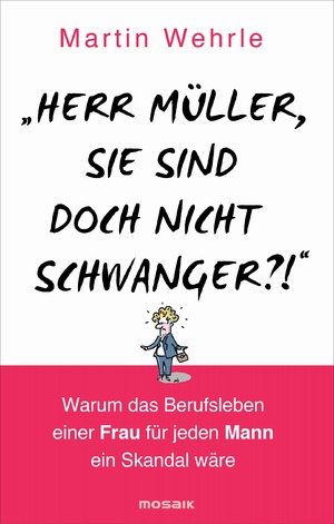 ISBN 9783442392551: "Herr Müller, Sie sind doch nicht schwanger?!" - Warum das Berufsleben einer Frau für jeden Mann ein Skandal wäre