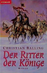 ISBN 9783442431151: Der Ritter der Könige : Roman. Christian Balling. Aus dem Engl. von Elisabeth zum Stolzenberg / Goldmann ; 43115