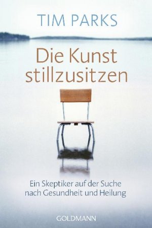 ISBN 9783442476404: Die Kunst stillzusitzen - Ein Skeptiker auf der Suche nach Gesundheit und Heilung