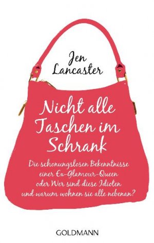 ISBN 9783442476992: Nicht alle Taschen im Schrank: Die schonungslosen Bekenntnisse einer Ex-Glamour-Queen, oder Wer sind diese Idioten und warum wohnen sie alle nebenan?