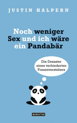 ISBN 9783442547128: Noch weniger Sex und ich wäre ein Pandabär – Die Desaster eines verhinderten Frauenverstehers