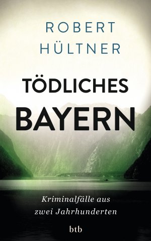 ISBN 9783442754298: Tödliches Bayern - Kriminalfälle aus zwei Jahrhunderten