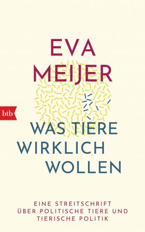 ISBN 9783442758128: Was Tiere wirklich wollen - Eine Streitschrift über politische Tiere und tierische Politik