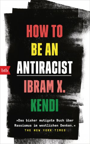 ISBN 9783442758685: How To Be an Antiracist - »Das bisher mutigste Buch über Rassismus im westlichen Denken.« The New York Times - Deutsche Ausgabe