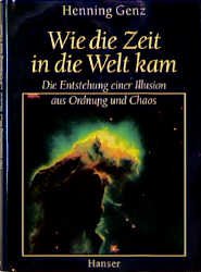 ISBN 9783446187429: Wie die Zeit in die Welt kam. Die Entstehung einer Illusion aus Ordnung und Chaos