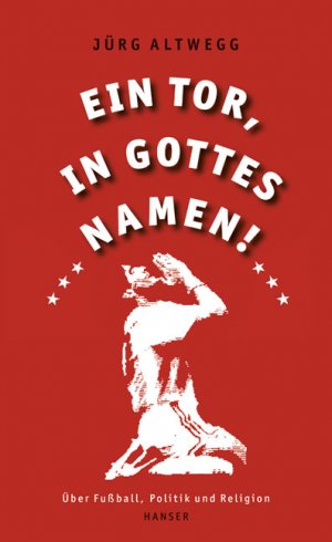 ISBN 9783446207097: Ein Tor, in Gottes Namen! Über Fußball, Politik und Religion – OVP, vergriffen!