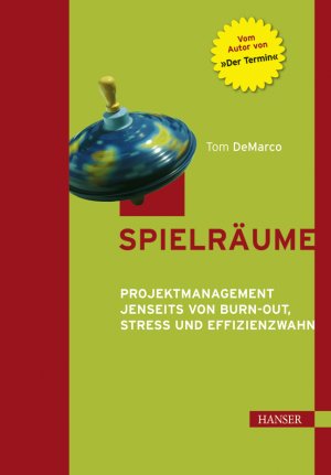 ISBN 9783446216655: Spielräume – Projektmanagement jenseits von Burn-out, Stress und Effizienzwahn