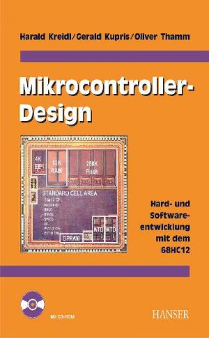 Harald Kreidl (Autor), Gerald Kupris (Autor), Oliver Thamm (Autor) - Mikrocontroller- Design. Hard- und Softwareentwicklung mit dem 68HC12/HCS12.