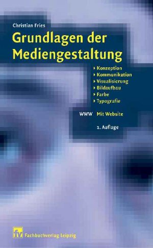 gebrauchtes Buch – Christian Fries – Grundlagen der Mediengestaltung: Konzeption, Kommunikation, Visualisierung, Bildaufbau, Farbe, Typografie