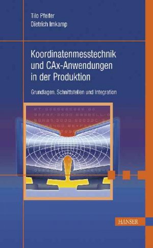 Tilo Pfeifer (Autor), Dietrich Imkamp (Autor) - Koordinatenmesstechnik und CAX-Anwendungen in der Produktion: Grundlagen, Schnittstellen und Integration