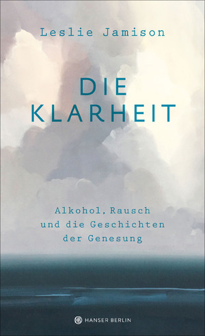 ISBN 9783446258563: Die Klarheit. Alkohol, Rausch und die Geschichten der Genesung