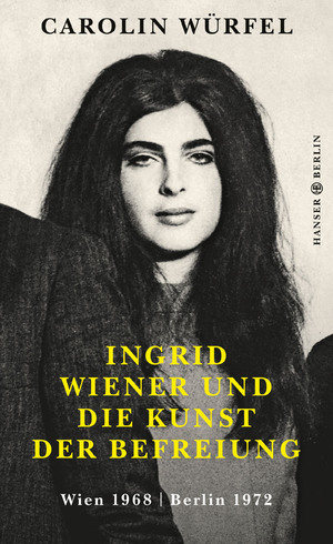 ISBN 9783446258617: Ingrid Wiener und die Kunst der Befreiung - Wien 1968, Berlin 1972