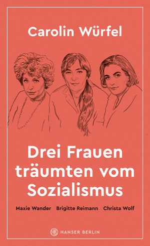 ISBN 9783446273849: Drei Frauen träumten vom Sozialismus – Maxie Wander, Brigitte Reimann, Christa Wolf