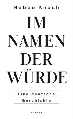 ISBN 9783446274167: Im Namen der Würde - Eine deutsche Geschichte